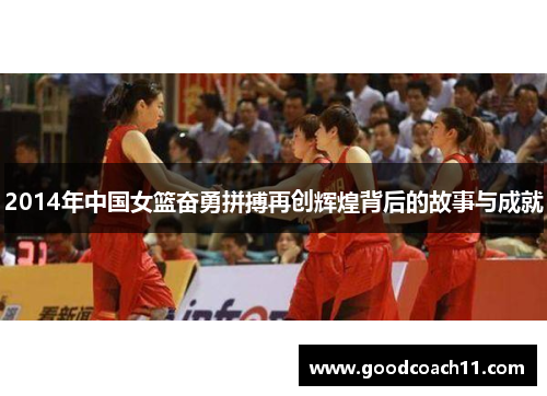 2014年中国女篮奋勇拼搏再创辉煌背后的故事与成就