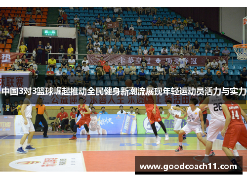 中国3对3篮球崛起推动全民健身新潮流展现年轻运动员活力与实力 中国3对3篮球崛起推动全民健身新潮流展现年轻运动员活力与实力