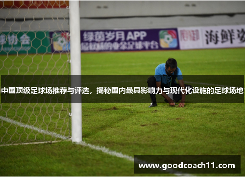 中国顶级足球场推荐与评选，揭秘国内最具影响力与现代化设施的足球场地